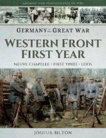 Germany In The Great War - Western Front First Year: Neuve Chapelle, First Ypres, Loos by Joshua Bilton
