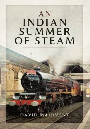 Indian Summer of Steam by DAVID MAIDMENT
