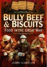 Bully Beef and Biscuits Food in the Great War