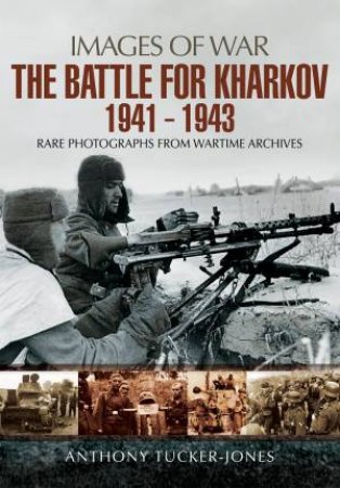 Battle for Kharkov 1941 - 1943 by ANTHONY TUCKER-JONES