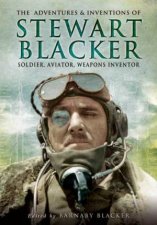 Adventures and Inventions of Stewart Blacker Soldier Aviator Weapons Inventor