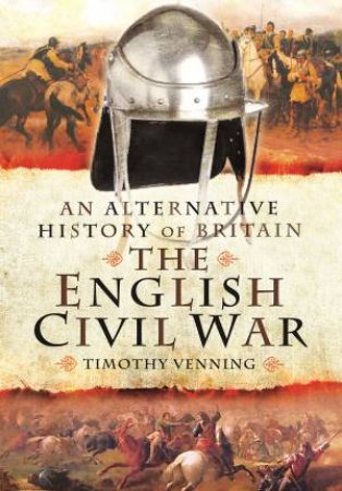 An Alternative History of Britain: The English Civil War by VENNING TIMOTHY