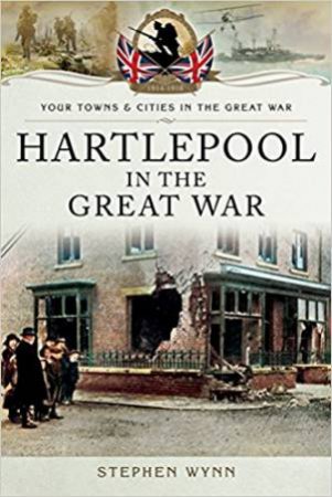 Hartlepool In The Great War by Stephen Wynn