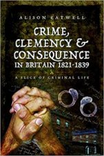 Crime Clemency And Consequence In Britain 1821  1839
