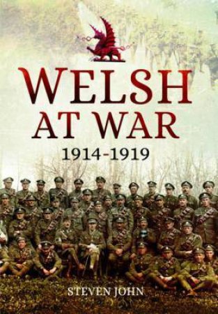 Welsh At War: From Mons To Loos And The Gallipoli Tragedy by Steven John