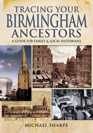 Tracing Your Birmingham Ancestors by MICHAEL SHARPE