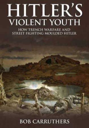 Hitler's Violent Youth by BOB CARRUTHERS