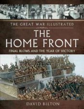 The Great War Illustrated The Home Front Final Blows And The Year Of Victory