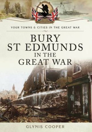 Bury St Edmunds in the Great War by GLYNIS COOPER