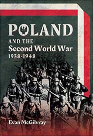 Poland And The Second World War, 1938-1948 by Evan McGilvray