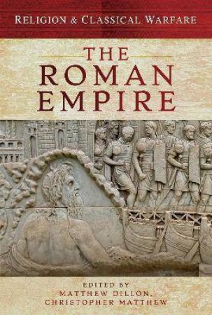 Religion & Classical Warfare: The Roman Empire by atthew Dillon & Christopher Matthew
