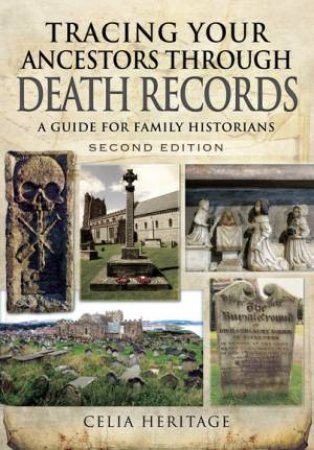 Tracing Your Ancestors through Death Records - Second Edition by CELIA HERITAGE