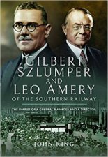 Gilbert Szlumper And Leo Amery Of The Southern Railway The Diaries Of A General Manager And A Director