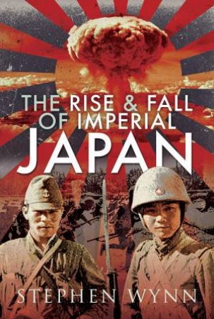 Rise And Fall Of Imperial Japan by Stephen Wynn