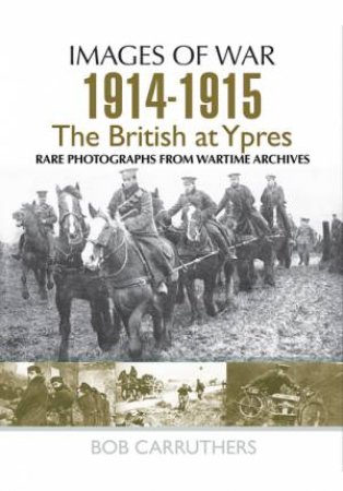 British at First and Second Ypres 1914 - 1915 by BOB CARRUTHERS