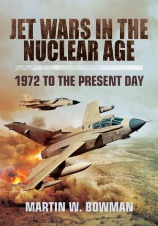 Jet Wars in the Nuclear Age: 1972 to the Present Day by BOWMAN MARTIN