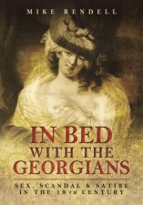 In Bed with the Georgians Sex Scandal and Satire in the 18th Century