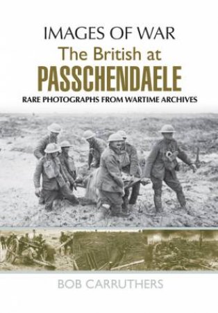 British at Passchendaele 1916-18 by BOB CARRUTHERS