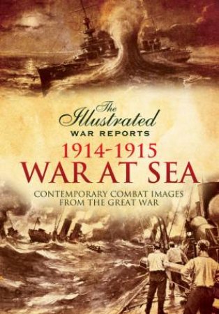 Illustrated War Reports: Great War at Sea 1914-1915 by BOB CARRUTHERS