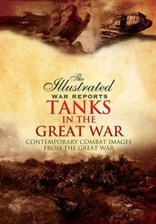 Illustrated War Reports Tanks in the Great War by CARRUTHERS BOB