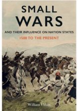 Small Wars and their Influence on Nation States 1500 to the Present