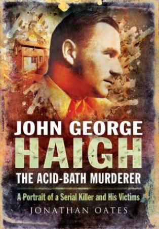 John George Haigh, the Acid-Bath Murderer by OATES JONATHAN