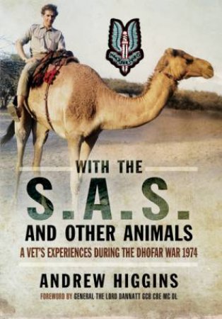 With the SAS and Other Animals: A Vet's Experiences During the Dhofar War 1973 by HIGGINS ANDREW