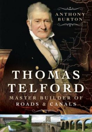 Thomas Telford: Master Builder of Roads and Canals by ANTHONY BURTON
