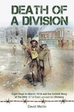 Death Of A Division Eight Days In March 1918 And The Untold Story Of The 66th 21st East Lancashire Division