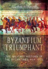 Byzantium Triumphant The Military History of the Byzantines