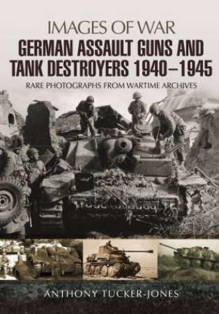 German Assault Guns and Tank Destroyers 1940 - 1945 by ANTHONY TUCKER-JONES