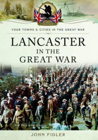 Lancaster in the Great War by FIDLER JOHN