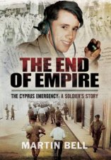 End of Empire The Cyprus Emergency a Soldiers Story
