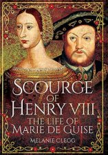 Scourge of Henry VIII The Life of Marie de Guise