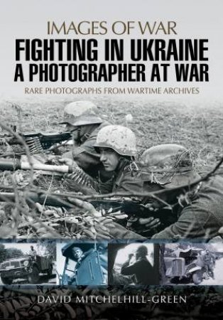 Fighting in Ukraine: A Photographer at War by MITCHELHILL-GREEN DAVID