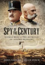Spy of the Century Alfred Redl and the Betrayal of AustriaHungary