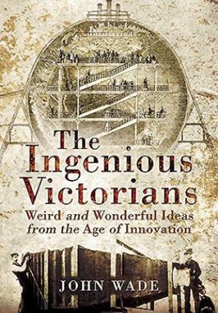 Ingenious Victorians by JOHN WADE