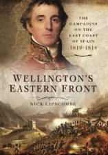 Wellingtons Eastern Front The Campaign on the East Coast of Spain 18101814