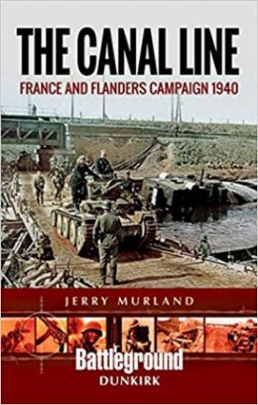 Canal Line: France And Flanders Campaign 1940 by Jerry Murland