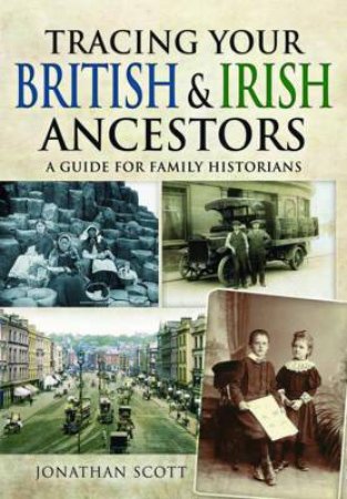 Tracing Your British and Irish Ancestors: A Guide for Family Historians by JONATHAN SCOTT
