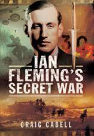 Ian Fleming's Secret War by CRAIG CABELL