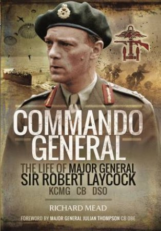 Commando General: The Life of Major General Sir Robert Laycock KCMG CB DSO by RICHARD MEAD
