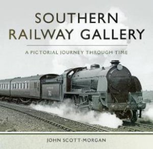 Southern Railway Gallery: A Pictorial Journey Through Time by John Scott-Morgan