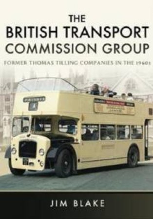 The British Transport Commission Group: Former Thomas Tilling Companies in the 1960s by Jim Blake
