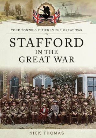 Stafford In The Great War by Nick Thomas