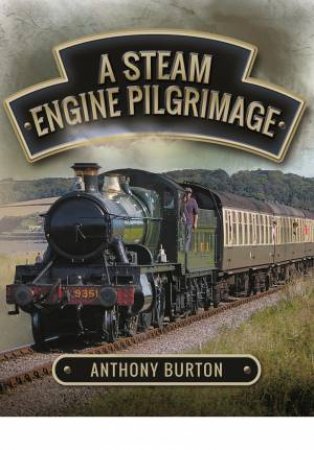 Steam Engine Pilgrimage by Anthony Burton