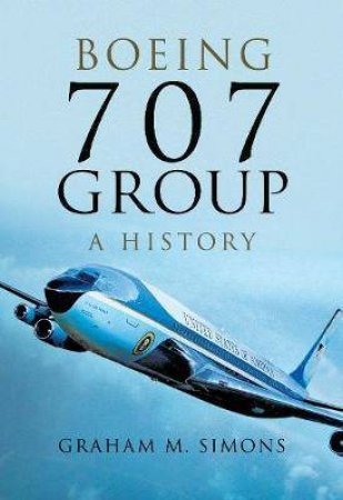 Boeing 707 Group: A History by Graham M. Simons
