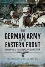 The German Army On The Eastern Front An Inner View Of The Ostheers Experiences Of War