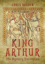 King Arthur The Mystery Unravelled