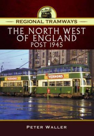 Regional Tramways - The North West of England, Post 1945 by Peter Waller
